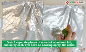 Grab two separate pieces of nonstick aluminum foil. Spray each piece of nonstick foil with olive oil cooking spray
